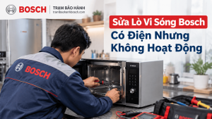 Sửa lò vi sóng Bosch có điện nhưng không hoạt động