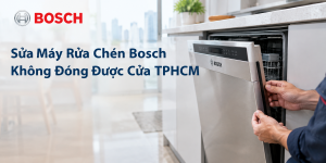 Sửa máy rửa chén Bosch không đóng được cửa TPHCM