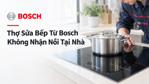 Thợ sửa bếp từ Bosch không nhận nồi tại nhà